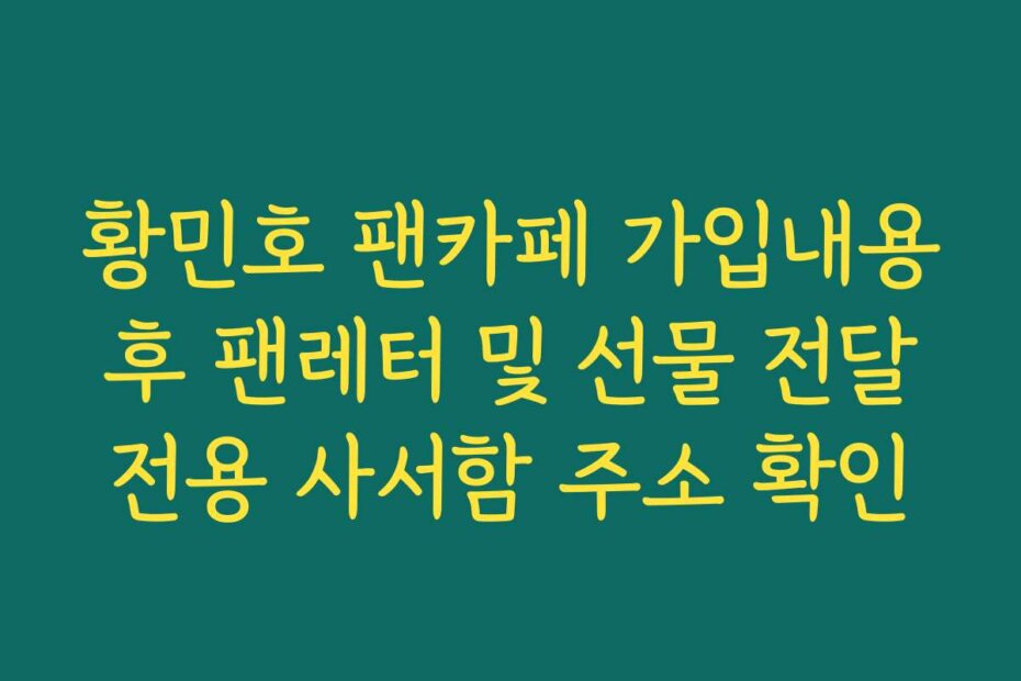 황민호 팬카페 가입내용 후 팬레터 및 선물 전달 전용 사서함 주소 확인