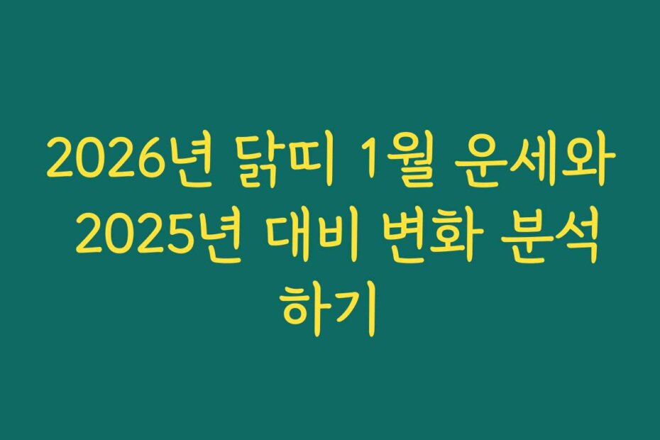 2026년 닭띠 1월 운세와 2025년 대비 변화 분석하기