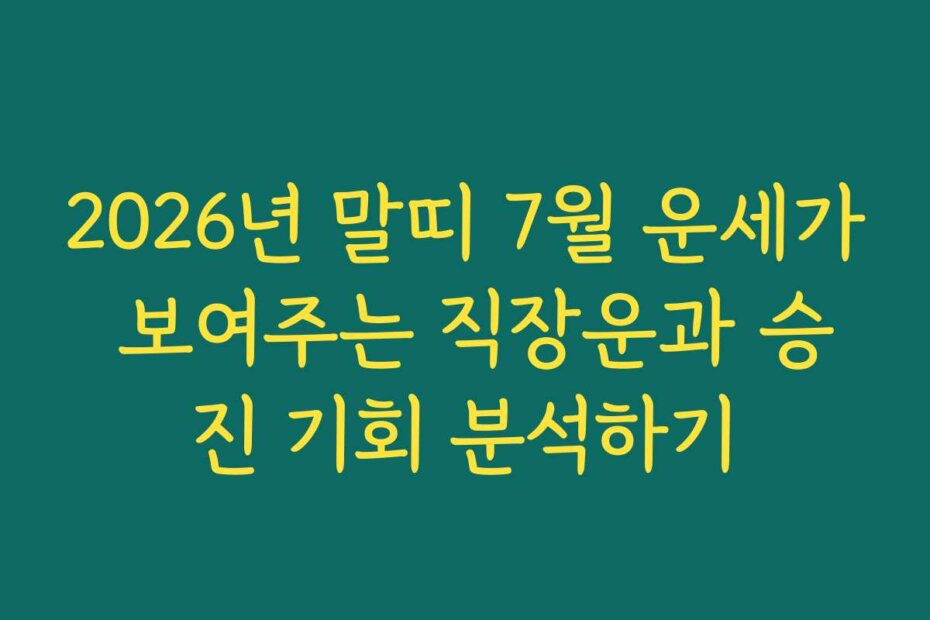 2026년 말띠 7월 운세가 보여주는 직장운과 승진 기회 분석하기