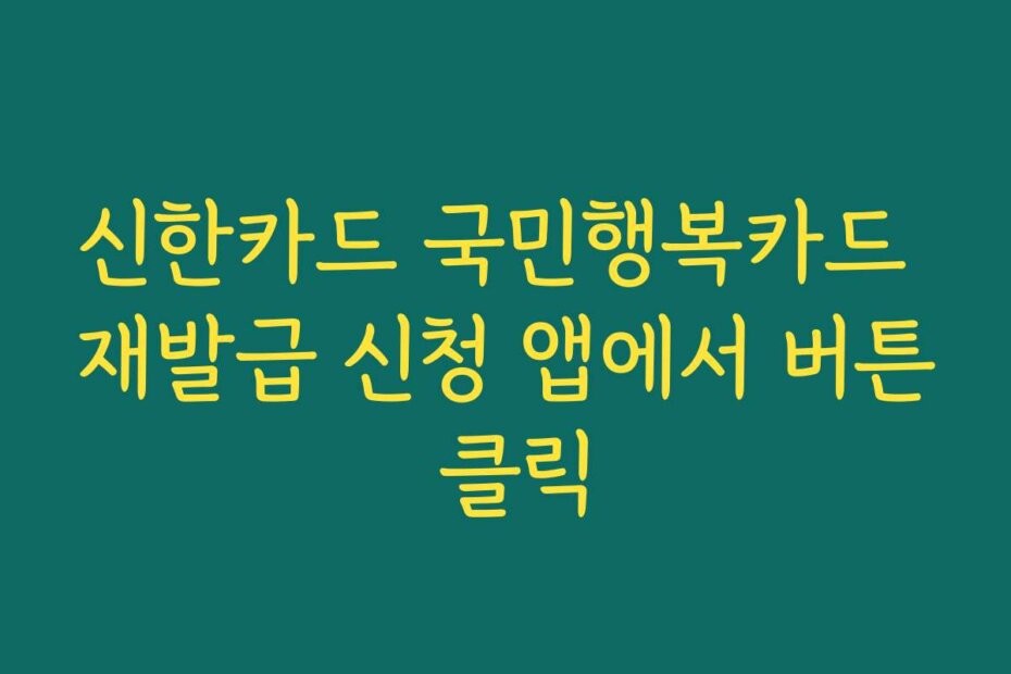 신한카드 국민행복카드 재발급 신청 앱에서 버튼 클릭