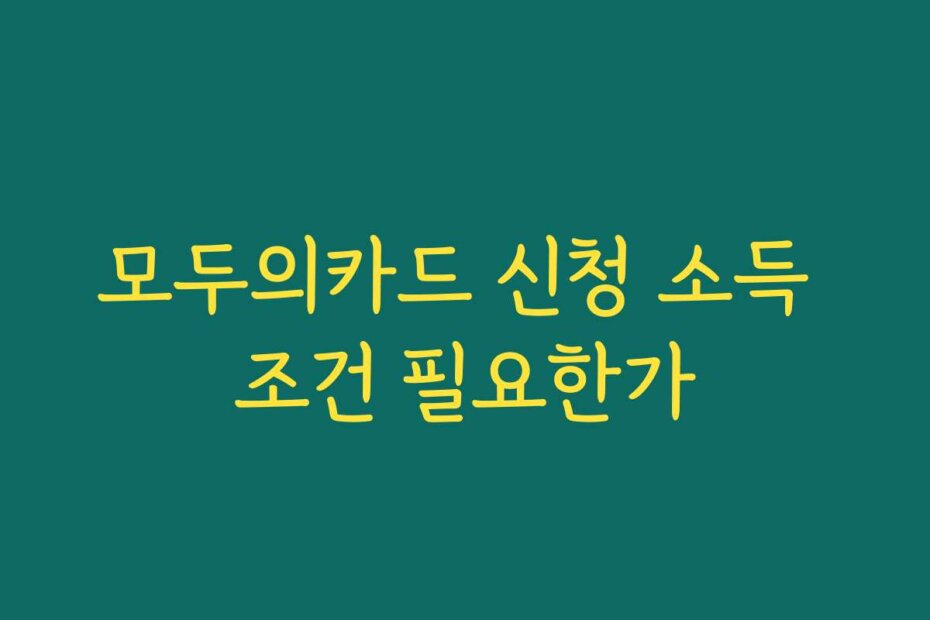 모두의카드 신청 소득 조건 필요한가