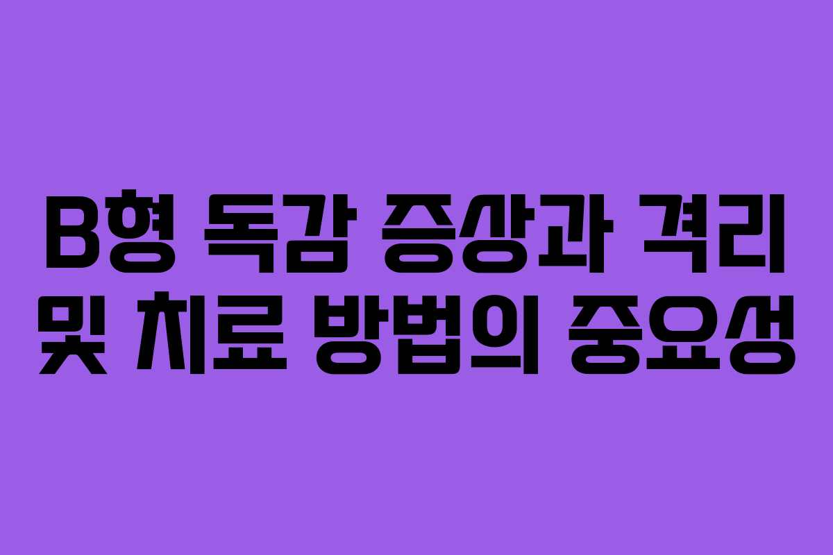 B형 독감 증상과 격리 및 치료 방법의 중요성