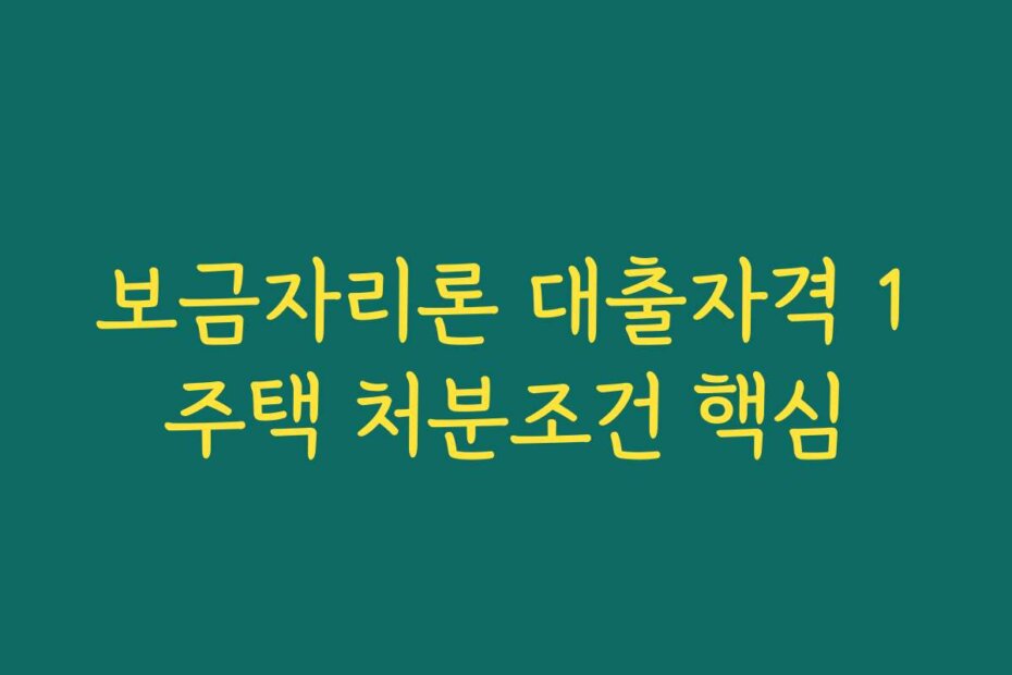 보금자리론 대출자격 1주택 처분조건 핵심