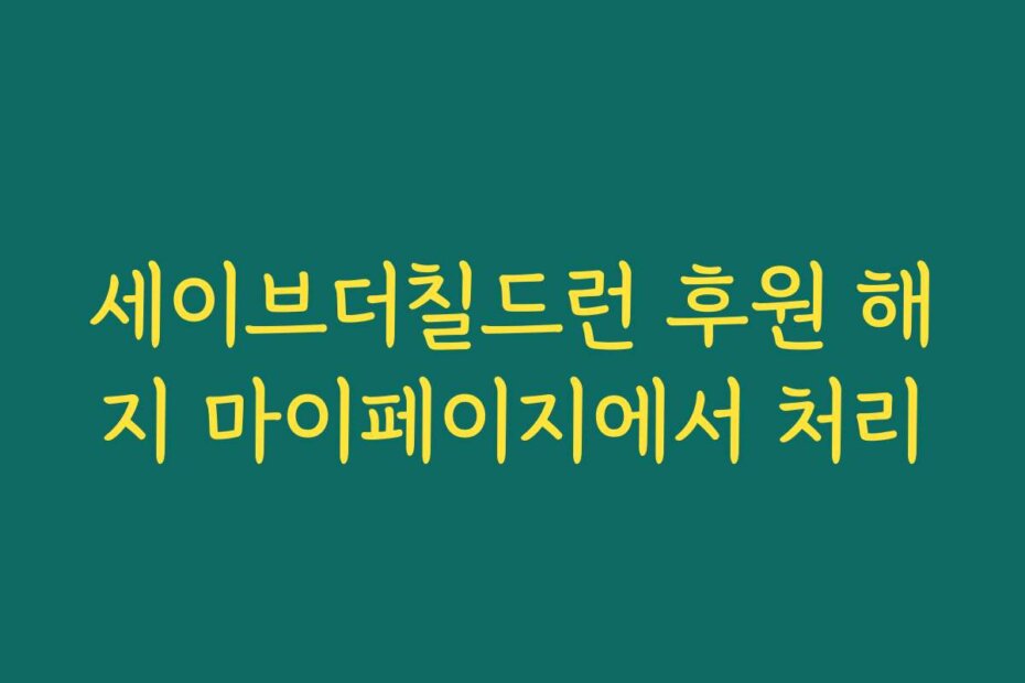 세이브더칠드런 후원 해지 마이페이지에서 처리