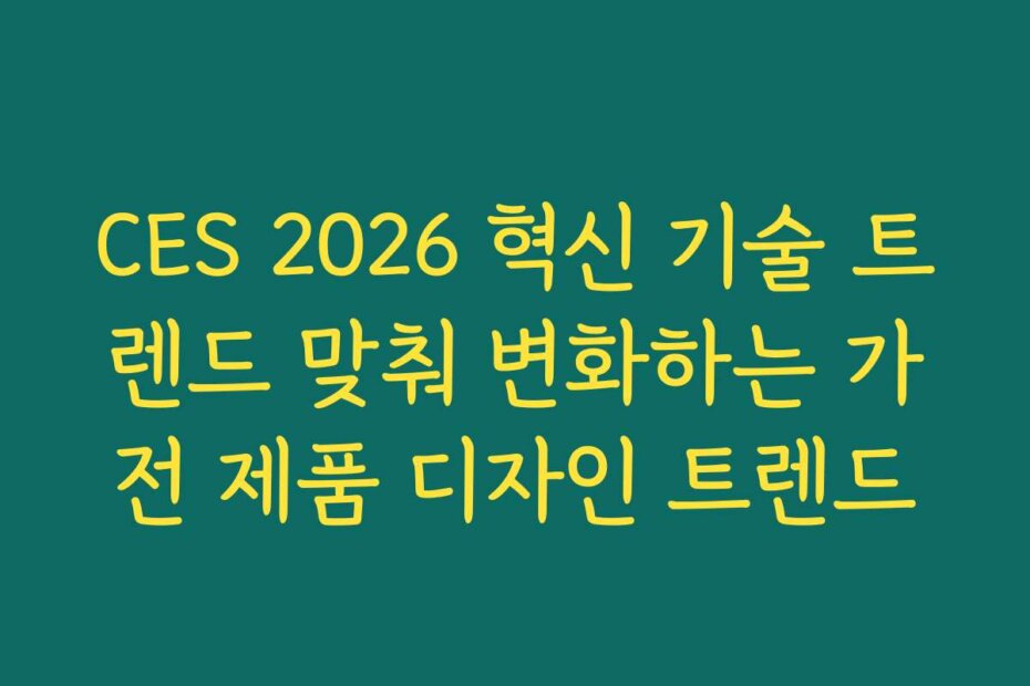 CES 2026 혁신 기술 트렌드 맞춰 변화하는 가전 제품 디자인 트렌드