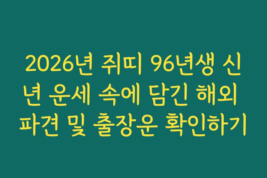 2026년 쥐띠 96년생 신년 운세 속에 담긴 해외 파견 및 출장운 확인하기