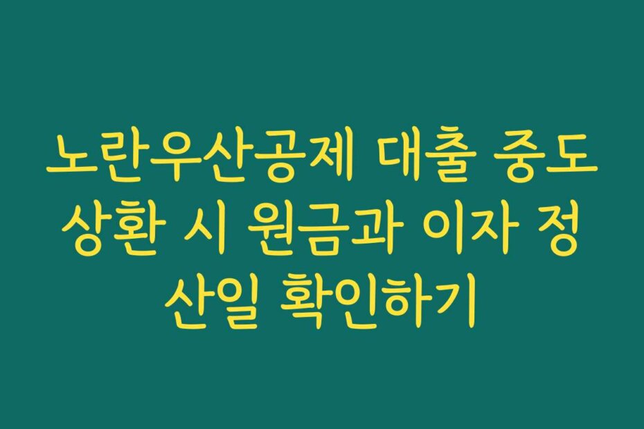 노란우산공제 대출 중도상환 시 원금과 이자 정산일 확인하기