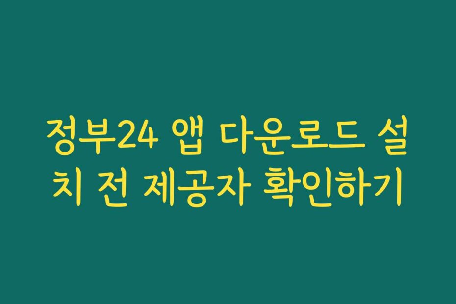 정부24 앱 다운로드 설치 전 제공자 확인하기