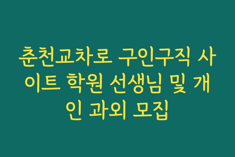 춘천교차로 구인구직 사이트 학원 선생님 및 개인 과외 모집
