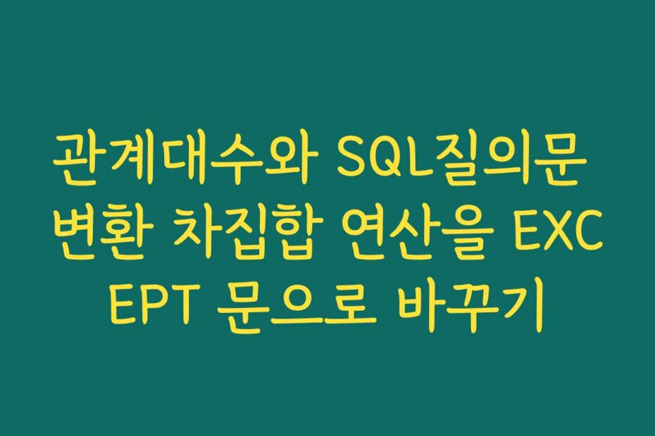관계대수와 SQL질의문 변환 차집합 연산을 EXCEPT 문으로 바꾸기