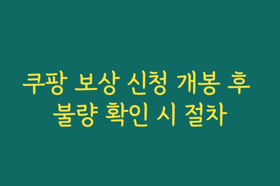쿠팡 보상 신청 개봉 후 불량 확인 시 절차