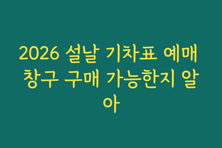 2026 설날 기차표 예매 창구 구매 가능한지 알아