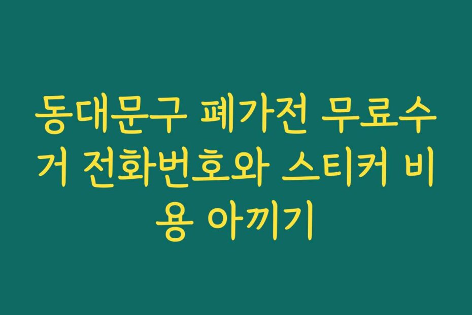 동대문구 폐가전 무료수거 전화번호와 스티커 비용 아끼기