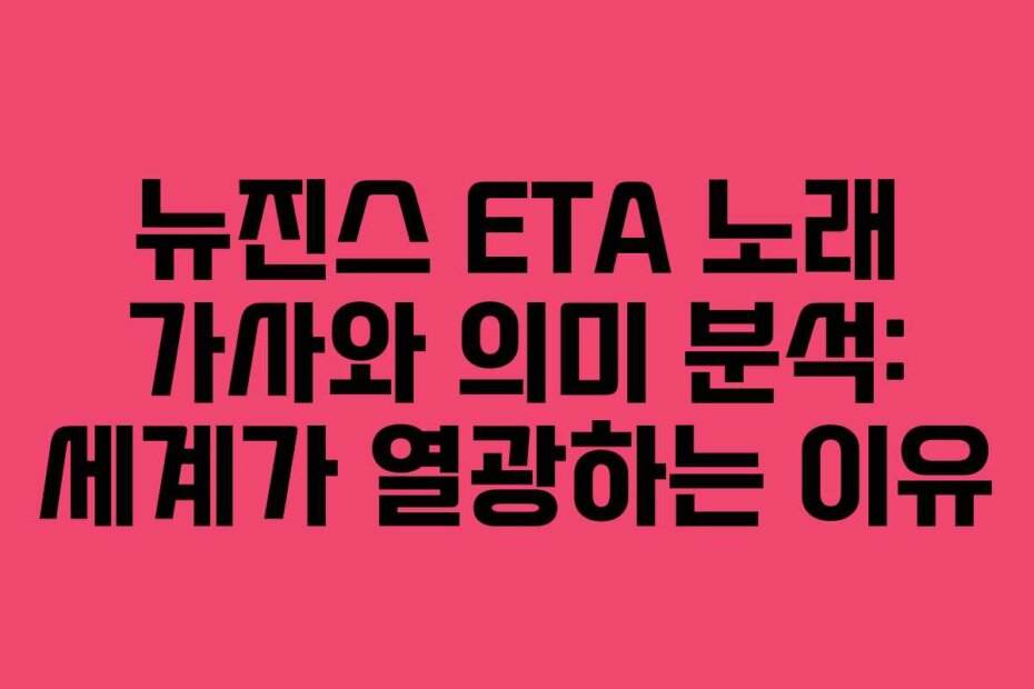 뉴진스 ETA 노래 가사와 의미 분석: 세계가 열광하는 이유