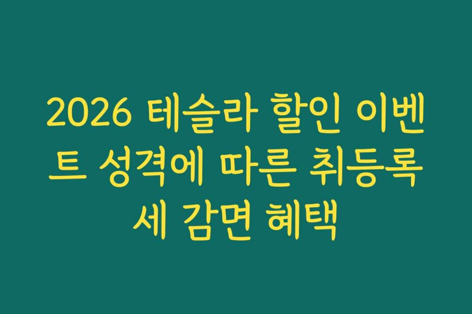 2026 테슬라 할인 이벤트 성격에 따른 취등록세 감면 혜택