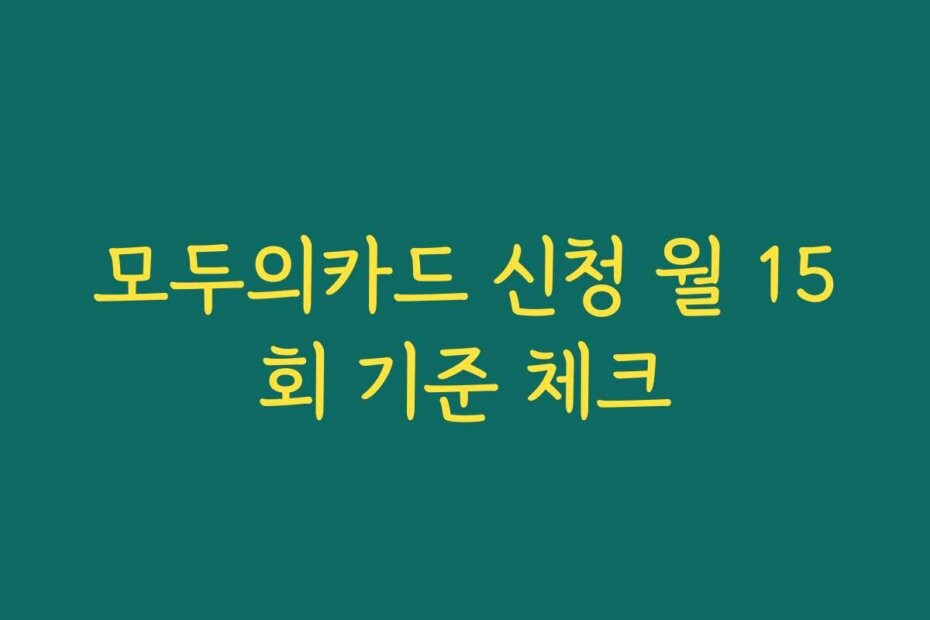 모두의카드 신청 월 15회 기준 체크