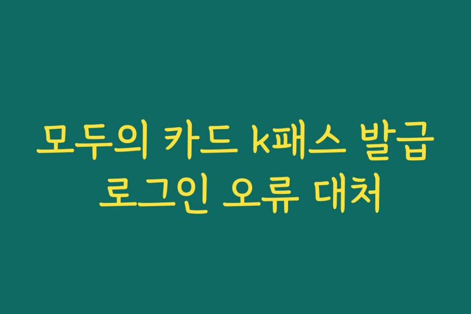 모두의 카드 k패스 발급 로그인 오류 대처