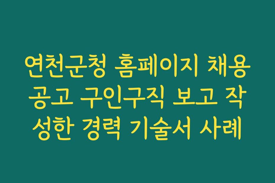 연천군청 홈페이지 채용공고 구인구직 보고 작성한 경력 기술서 사례