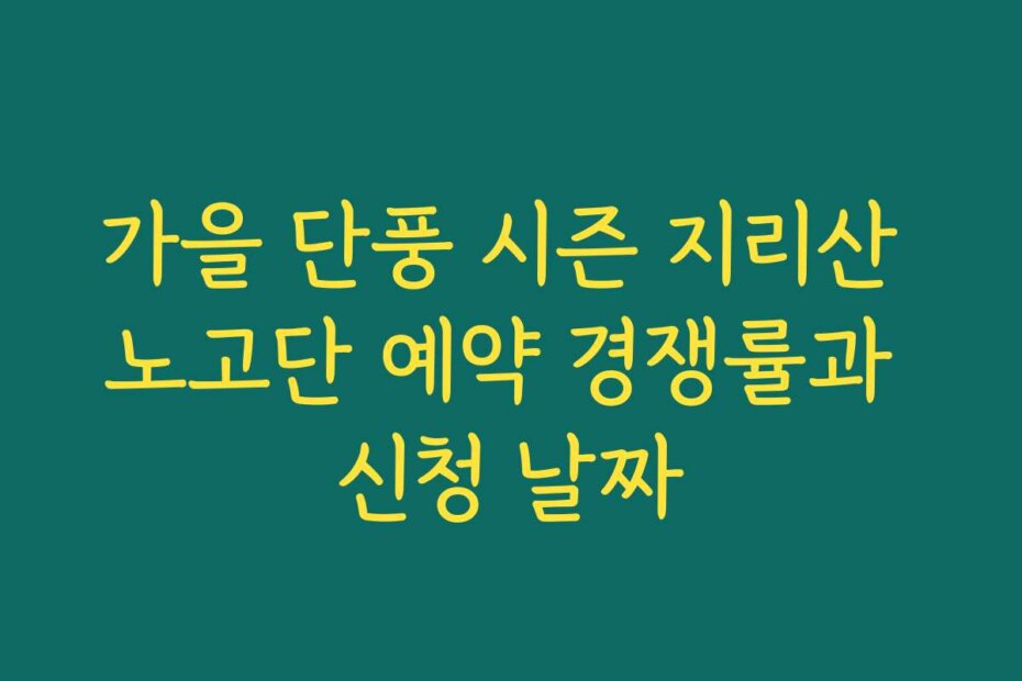 가을 단풍 시즌 지리산 노고단 예약 경쟁률과 신청 날짜