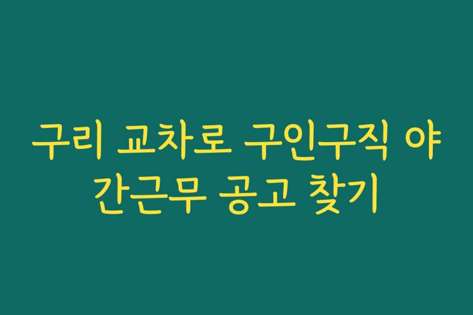구리 교차로 구인구직 야간근무 공고 찾기