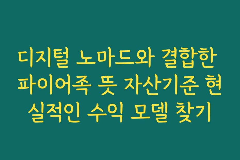 디지털 노마드와 결합한 파이어족 뜻 자산기준 현실적인 수익 모델 찾기