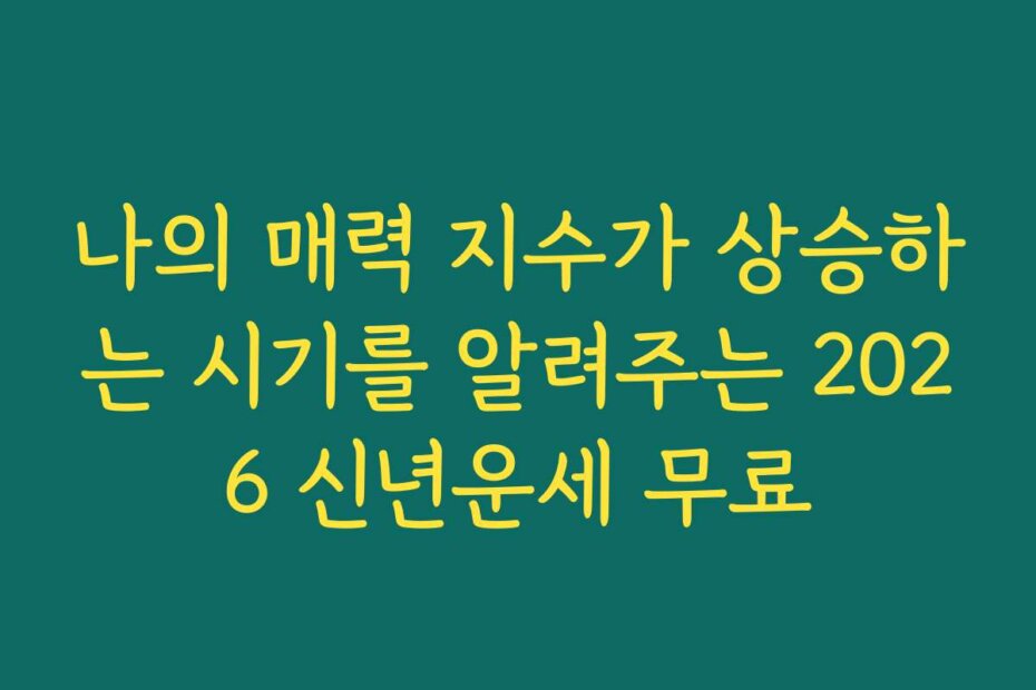 나의 매력 지수가 상승하는 시기를 알려주는 2026 신년운세 무료