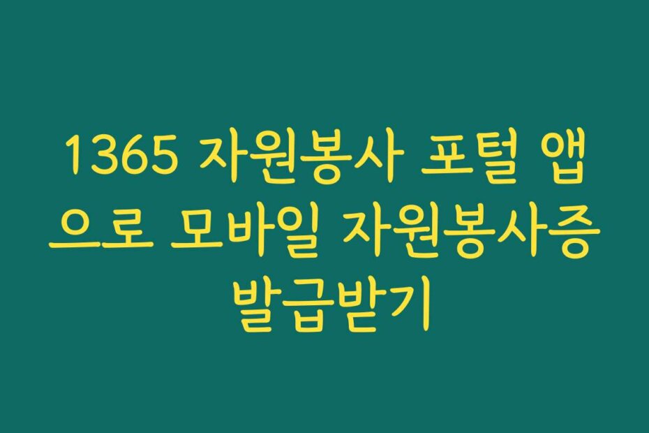 1365 자원봉사 포털 앱으로 모바일 자원봉사증 발급받기