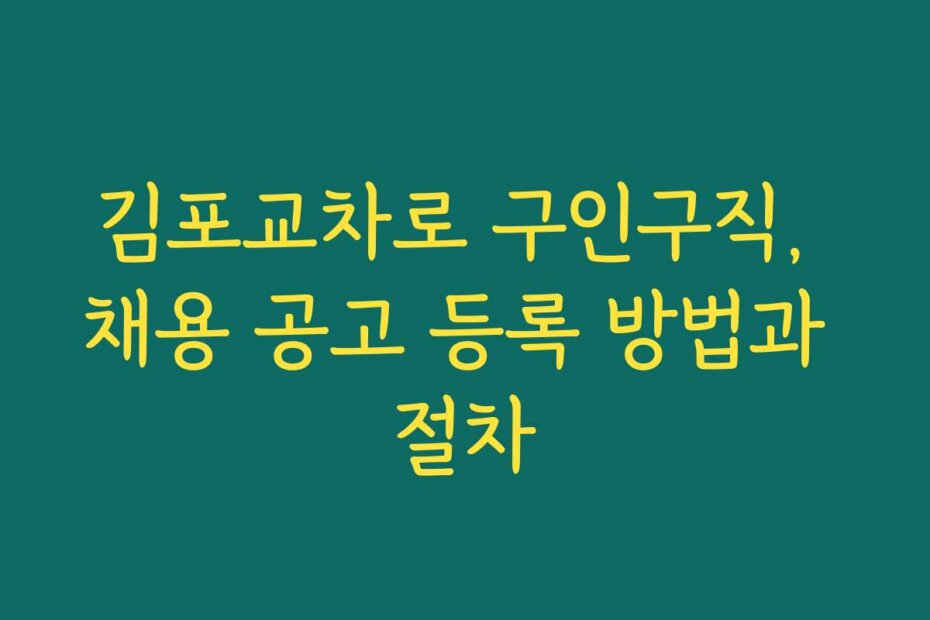 김포교차로 구인구직, 채용 공고 등록 방법과 절차