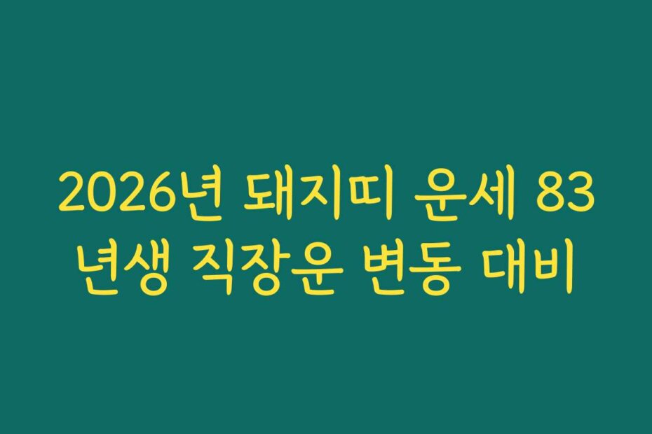 2026년 돼지띠 운세 83년생 직장운 변동 대비