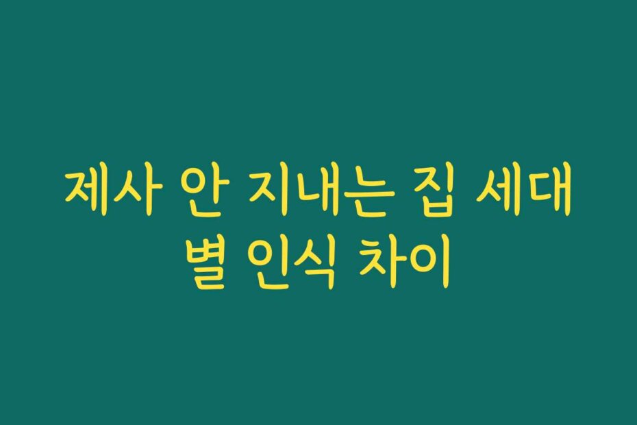 제사 안 지내는 집 세대별 인식 차이