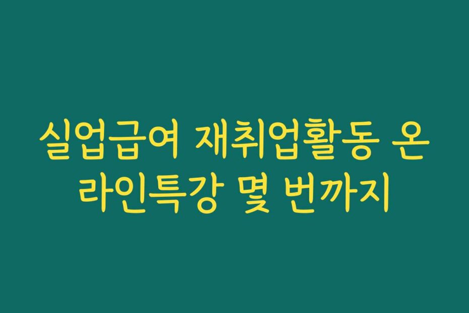 실업급여 재취업활동 온라인특강 몇 번까지