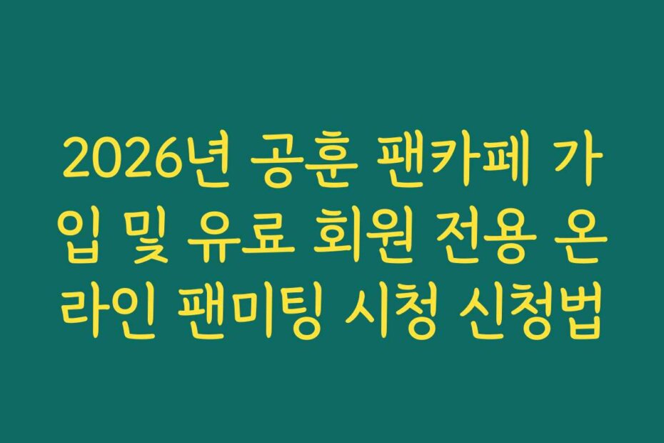 2026년 공훈 팬카페 가입 및 유료 회원 전용 온라인 팬미팅 시청 신청법