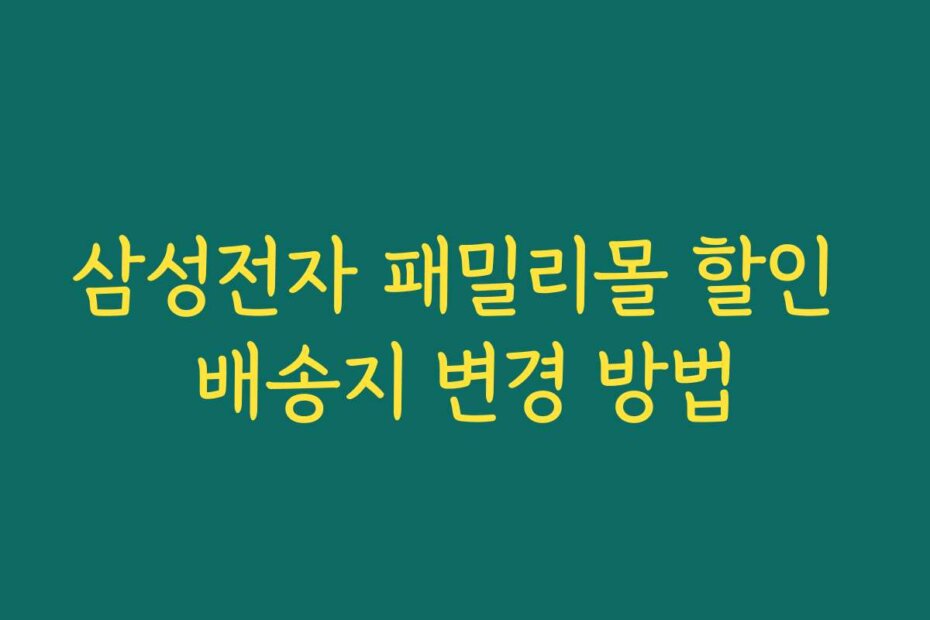삼성전자 패밀리몰 할인 배송지 변경 방법