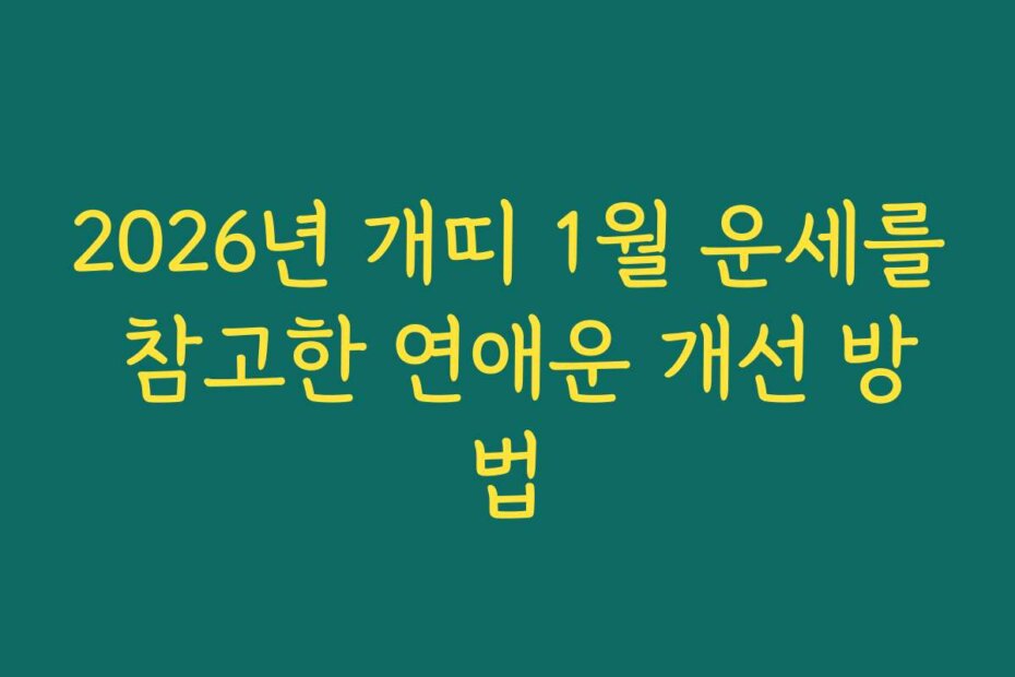 2026년 개띠 1월 운세를 참고한 연애운 개선 방법