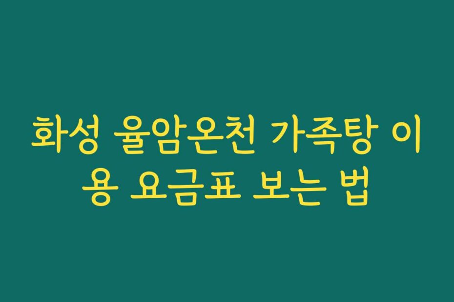 화성 율암온천 가족탕 이용 요금표 보는 법