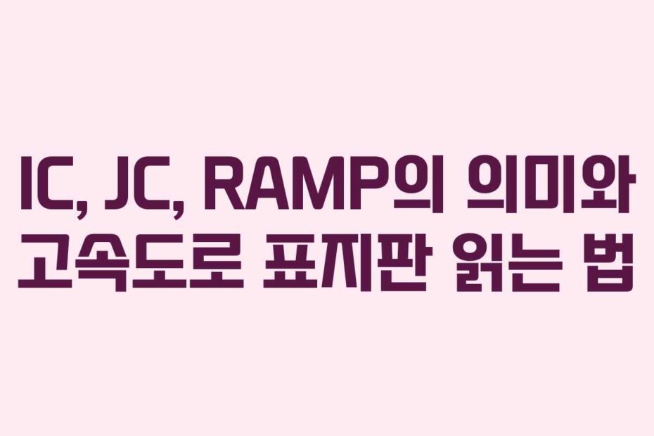 IC, JC, RAMP의 의미와 고속도로 표지판 읽는 법