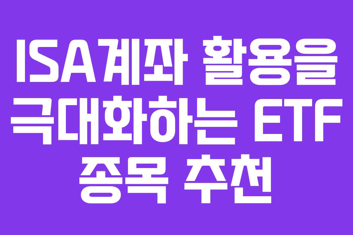 ISA계좌 활용을 극대화하는 ETF 종목 추천
