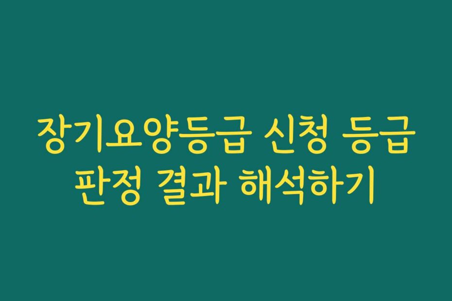 장기요양등급 신청 등급판정 결과 해석하기