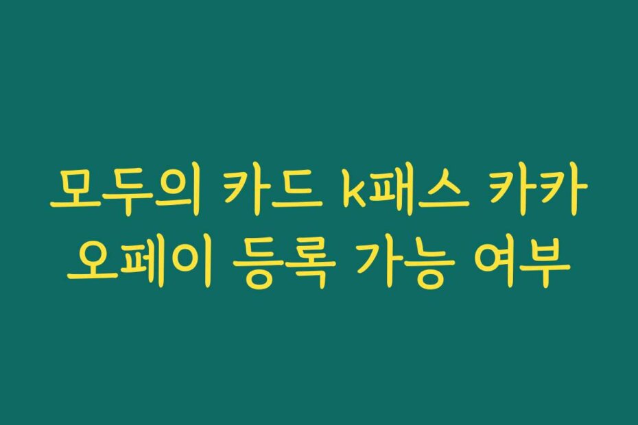 모두의 카드 k패스 카카오페이 등록 가능 여부