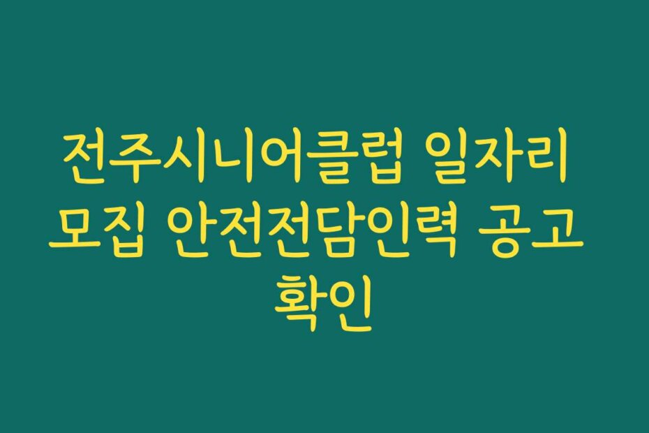전주시니어클럽 일자리 모집 안전전담인력 공고 확인
