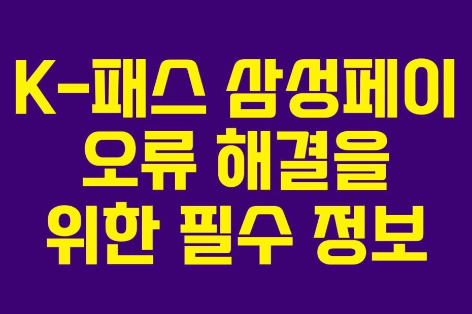 K-패스 삼성페이 오류 해결을 위한 필수 정보