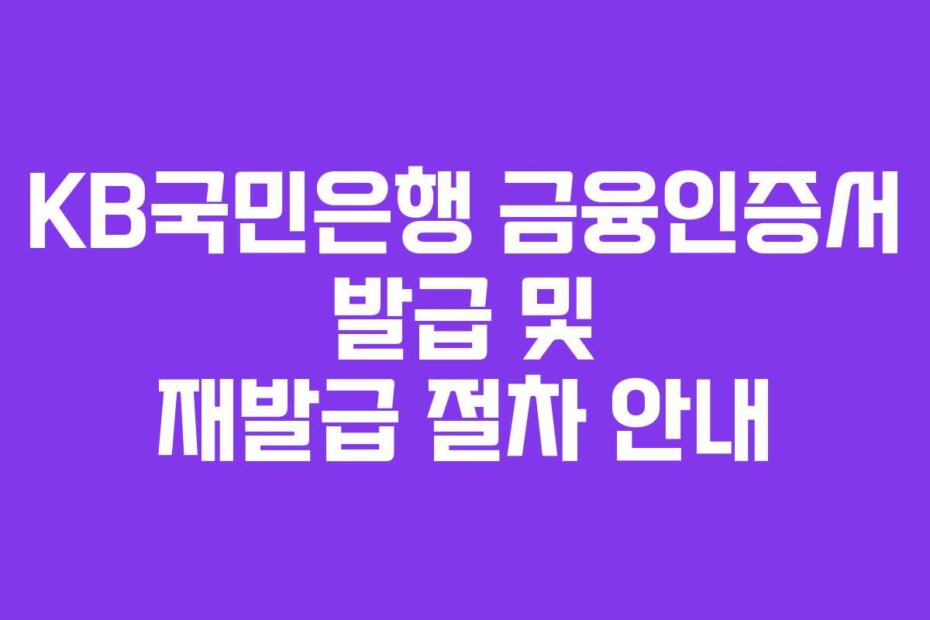 KB국민은행 금융인증서 발급 및 재발급 절차 안내