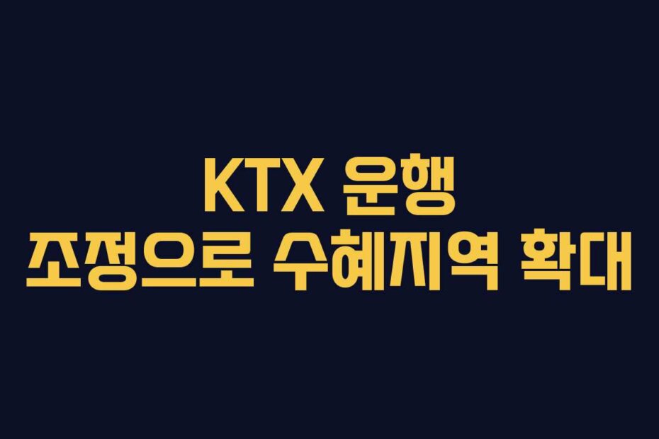 KTX 운행 조정으로 수혜지역 확대