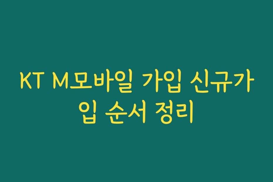 KT M모바일 가입 신규가입 순서 정리