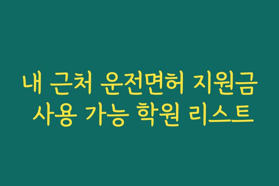 내 근처 운전면허 지원금 사용 가능 학원 리스트