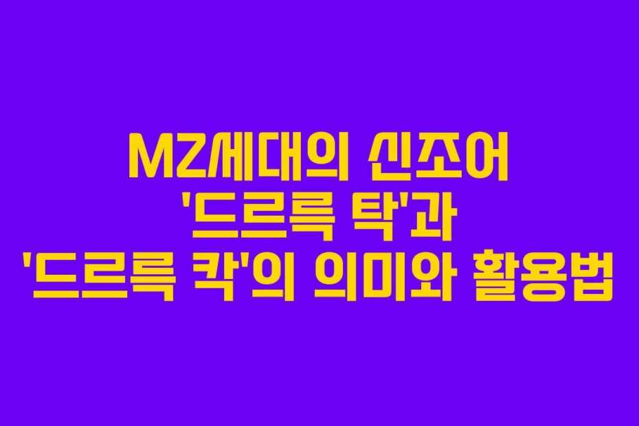 MZ세대의 신조어 ‘드르륵 탁’과 ‘드르륵 칵’의 의미와 활용법