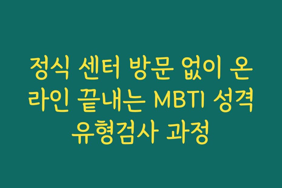 정식 센터 방문 없이 온라인 끝내는 MBTI 성격유형검사 과정
