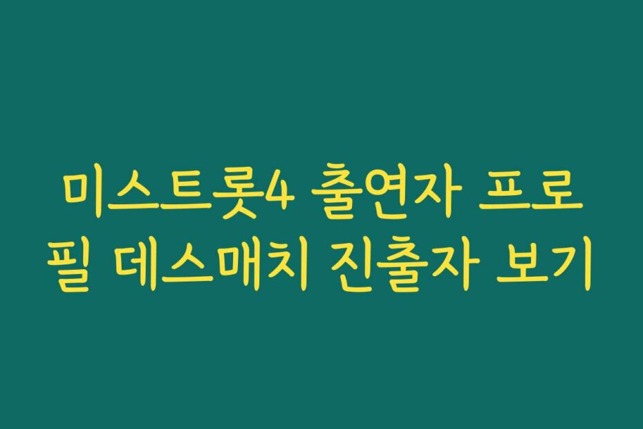 미스트롯4 출연자 프로필 데스매치 진출자 보기