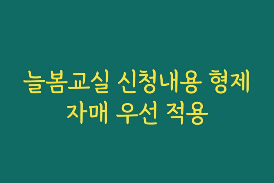 늘봄교실 신청내용 형제자매 우선 적용