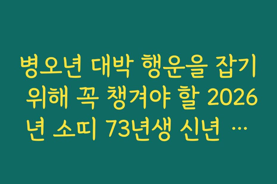 병오년 대박 행운을 잡기 위해 꼭 챙겨야 할 2026년 소띠 73년생 신년 운세